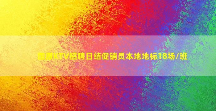 固原KTV招聘日结促销员本地地标18场/班
